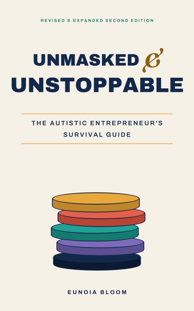 Cover of Unmasked and Unstoppable: The Autistic Entrepreneur's Survival Guide, revised and expanded second edition, by Eunoia Bloom
